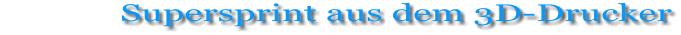 Supersprint aus dem 3D-Drucker